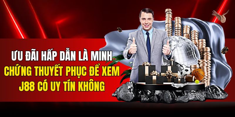 Ưu đãi hấp dẫn là minh chứng thuyết phục để xem J88 có uy tín không